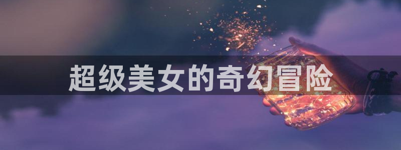 动漫天堂下载官方：超级美女的奇幻冒险