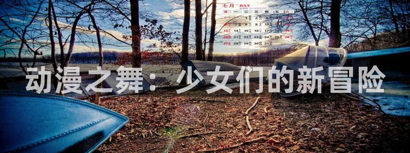 动漫天堂免费：动漫之舞：少女们的新冒险