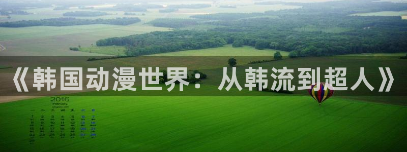 动漫天堂网：《韩国动漫世界：从韩流到超人》
