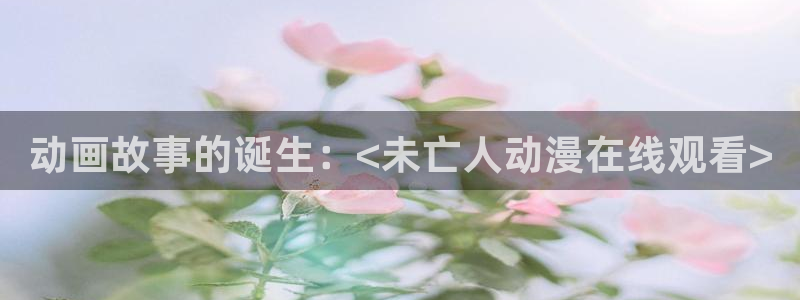 91动漫天堂：动画故事的诞生：<未亡人动漫在线观看>