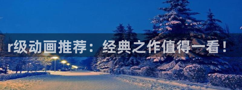 动漫天堂下载：r级动画推荐：经典之作值得一看！