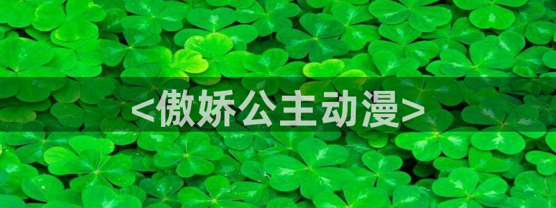动漫天堂软件：<傲娇公主动漫>