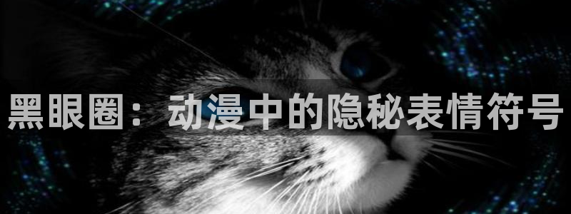 亚洲动漫天堂在线：黑眼圈：动漫中的隐秘表情符号