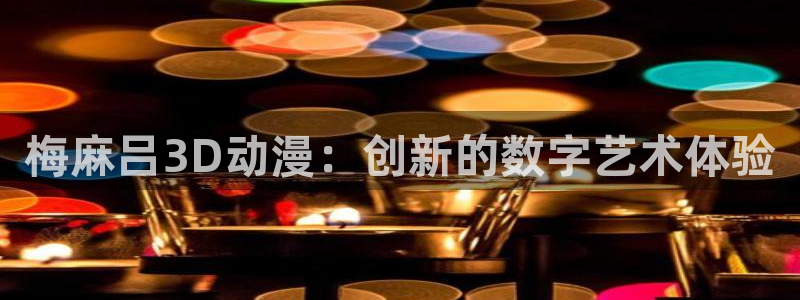 动漫天堂电影：梅麻吕3D动漫：创新的数字艺术体验