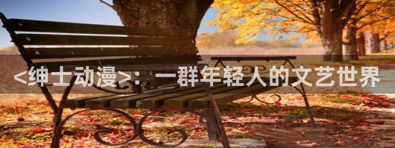 动漫天堂在线：<绅士动漫>：一群年轻人的文艺世界