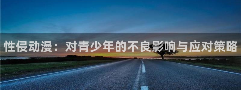动漫天堂.cc：性侵动漫：对青少年的不良影响与应对策略