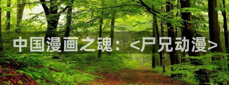 黄动漫天堂：中国漫画之魂：<尸兄动漫>